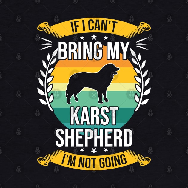 If I Can't Bring My Karst Shepherd Funny Dog Lover Gift by DoFro